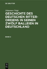 Johannes Voigt: Geschichte des deutschen Ritter-Ordens in seinen zwölf Balleien in Deutschland. Band 2