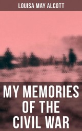 Louisa May Alcott: My Memories of the Civil War