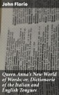 Queen Anna's New World of Words; or, Dictionarie of the Italian and English Tongues