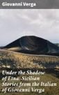 Under the Shadow of Etna: Sicilian Stories from the Italian of Giovanni Verga