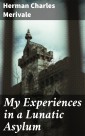 My Experiences in a Lunatic Asylum