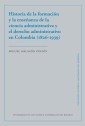 Historia de la formación y la enseñanza de la ciencia administrativa y el derecho administrativo en Colombia (1826-1939)