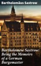 Bartholomew Sastrow: Being the Memoirs of a German Burgomaster