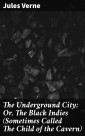 The Underground City; Or, The Black Indies (Sometimes Called The Child of the Cavern)