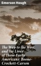 The Way to the West, and the Lives of Three Early Americans: Boone-Crockett-Carson