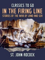 In the Firing Line, Stories of the War by Land and Sea