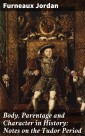 Body, Parentage and Character in History: Notes on the Tudor Period
