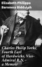 Charles Philip Yorke, Fourth Earl of Hardwicke, Vice-Admiral R.N. - a Memoir