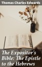 The Expositor's Bible: The Epistle to the Hebrews