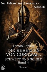 Schwert und Schild Die Rebellen von Cornwall Band 4 - Das E-Book zur Paperbackausgabe