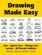 Drawing Made Easy: Cars, Lorries, Sports Cars, Vintage Cars, All-Terrain Vehicles