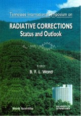 Radiative Corrections: Status And Outlook - Proceedings Of The Tennessee International Symposium