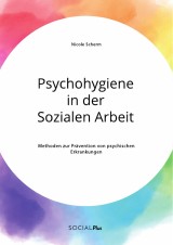 Psychohygiene in der Sozialen Arbeit. Methoden zur Prävention von psychischen Erkrankungen