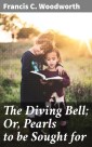 The Diving Bell; Or, Pearls to be Sought for