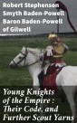 Young Knights of the Empire : Their Code, and Further Scout Yarns