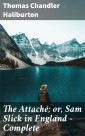 The Attaché; or, Sam Slick in England - Complete
