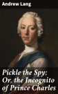 Pickle the Spy; Or, the Incognito of Prince Charles