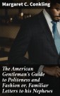 The American Gentleman's Guide to Politeness and Fashion or, Familiar Letters to his Nephews