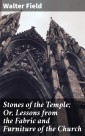 Stones of the Temple; Or, Lessons from the Fabric and Furniture of the Church