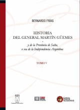 Historia del General Martín Güemes... Tomo V