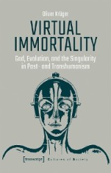 Virtual Immortality - God, Evolution, and the Singularity in Post- and Transhumanism