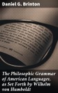 The Philosophic Grammar of American Languages, as Set Forth by Wilhelm von Humboldt