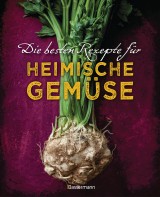 Die besten Rezepte für heimische Gemüse. Mit Fleisch, Geflügel, Fisch und vegetarisch. Das Kochbuch für Blatt- und Kohlgemüse, Knollen, Wurzeln und Rüben, Maronen, Kürbis, Pastinake, Portulak, Steckrübe & Co.