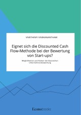 Eignet sich die Discounted Cash Flow-Methode bei der Bewertung von Start-ups? Möglichkeiten und Risiken der klassischen Unternehmensbewertung