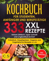 KOCHBUCH FÜR STUDENTEN, ANFÄNGER UND BERUFSTÄTIGE: XXL. 333 REZEPTE