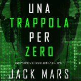 Una Trappola per Zero (Uno spy thriller della serie Agente Zero-Libro #4)