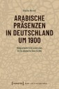 Arabische Präsenzen in Deutschland um 1900