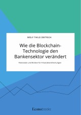 Wie die Blockchain-Technologie den Bankensektor verändert. Potenziale und Risiken für Finanzdienstleistungen