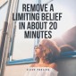 Remove a Limiting Belief in About 20 Minutes