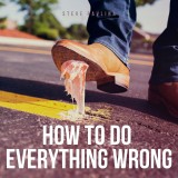 How To Do Everything Wrong