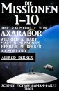 Die Missionen 1-10: Die Missionen der Raumflotte von Axarabor: Science Fiction Roman-Paket 21001
