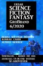 Uksak Science Fiction Fantasy Großband 6/2020 - Timetravel, Reisen mit der Zeitkugel 13-16 und weitere SF-Abenteuer