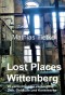 Lost Places - Wittenberg - Ein Text-Fotoband zu dem, was im Verborgenen liegt oder verloren ging