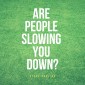 Are People Slowing You Down?