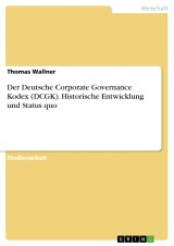 Der Deutsche Corporate Governance Kodex (DCGK). Historische Entwicklung und Status quo