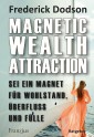 Magnetic Wealth Attraction - Sei ein Magnet für Wohlstand, Überfluss und Fülle
