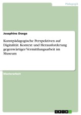 Kunstpädagogische Perspektiven auf Digitalität. Kontext und Herausforderung gegenwärtiger Vermittlungsarbeit im Museum