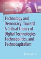 Technology and Democracy: Toward A Critical Theory of Digital Technologies, Technopolitics, and Technocapitalism