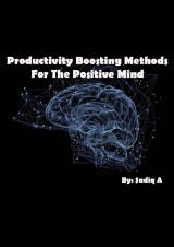 Productivity Boosting Methods; For The Positive Mind