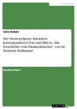 Der Struwwelpeter. Inwiefern korrespondieren Text und Bild in „Die Geschichte vom Daumenlutscher“ von Dr. Heinrich Hoffmann?