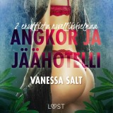 Angkor ja Jäähotelli: 2 eroottista novellikokoelmaa Vanessa Saltilta