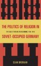 The Politics of Religion in Soviet-Occupied Germany