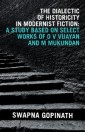 The Dialectic of Historicity in Modernist Fiction: a Study Based on Select Works of O V Vijayan and M Mukundan
