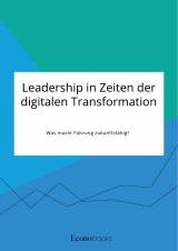 Leadership in Zeiten der digitalen Transformation. Was macht Führung zukunftsfähig?