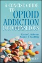 A Concise Guide to Opioid Addiction for Counselors