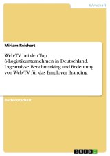 Web-TV bei den Top 6-Logistikunternehmen in Deutschland. Lageanalyse, Benchmarking und Bedeutung von Web-TV für das Employer Branding